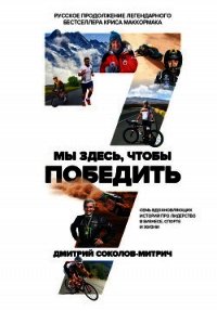 Мы здесь, чтобы победить: семь историй о лидерстве в бизнесе и спорте - Соколов-Митрич Дмитрий