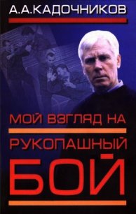 Мой взгляд на рукопашный бой - Кадочников Алексей Алексеевич