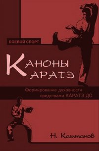 Каноны каратэ. Формирование духовности средствами каратэ до - Каштанов Николай