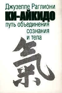 Ки-Айкидо. Путь объединения сознания и тела - Раглиони Джузеппе