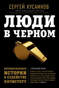 Люди в черном. Непридуманные истории о судействе начистоту - Хусаинов Сергей Григорьевич
