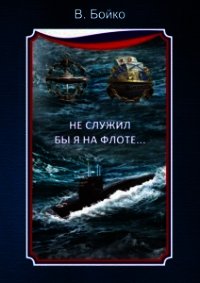 Не служил бы я на флоте... - Бойко Владимир Николаевич