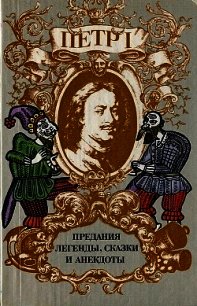 Петр I. Предания, легенды, сказки и анекдоты - Райкова Ирина Николаевна