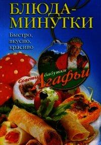 Блюда-минутки. Быстро, вкусно, красиво - Звонарева Агафья Тихоновна