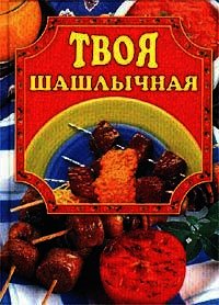 Твоя шашлычная - Маслякова Елена