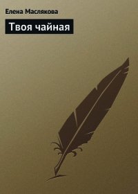 Твоя чайная - Маслякова Елена