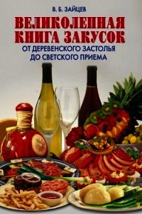 Великолепная книга закусок. От деревенского застолья до светского приема - Зайцев Виктор Борисович