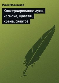 Консервирование лука, чеснока, щавеля, хрена, салатов - Мельников Илья