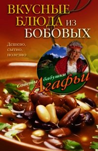 Вкусные блюда из бобовых. Дешево, сытно, полезно - Звонарева Агафья Тихоновна