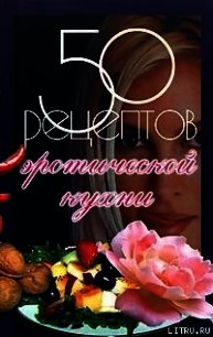 50 рецептов эротической кухни - Рзаева Елена Сергеевна