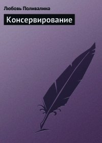 Домашние заготовки (консервирование без соли и сахара) - Поливалина Любовь Александровна