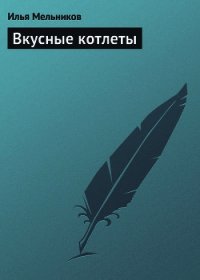 Вкусные котлеты - Мельников Илья