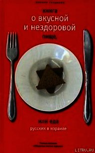 Книга о вкусной и нездоровой пище или еда русских в Израиле - Генделев Михаил