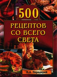 500 рецептов со всего света - Передерей Наталья Александровна