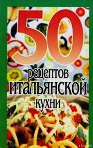 50 рецептов итальянской кухни - Рзаева Елена Сергеевна