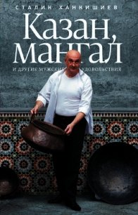 Казан, мангал и другие мужские удовольствия - Ханкишиев Сталик
