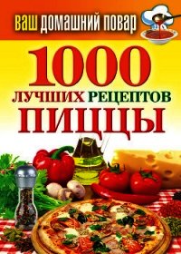 1000 лучших рецептов пиццы - Семенова Наталья