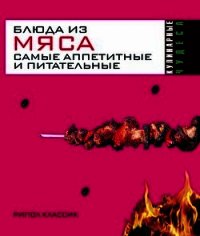 Блюда из мяса. Самые аппетитные и питательные - Константинова Ирина Геннадьевна