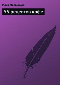 55 рецептов кофе - Мельников Илья