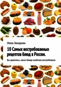 10 самых востребованных рецептов блюд в России - Захарова Ника