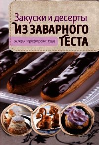 Закуски и десерты из заварного теста. Эклеры, профитроли, буше - Головашевич Виктория