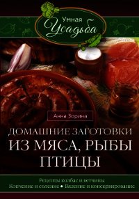 Домашние заготовки из мяса, рыбы, птицы. Рецепты колбас и ветчины, копчение и соление, вяление и кон - Зорина Анна
