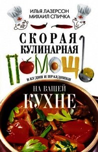 Скорая кулинарная помощь на вашей кухне. В будни и праздники - Лазерсон Илья Исаакович