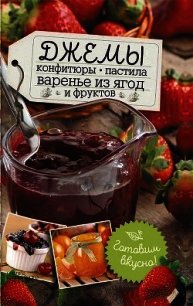 Джемы, конфитюры, пастила, варенье из ягод и фруктов. Готовим вкусно! - Сластенова Наталья