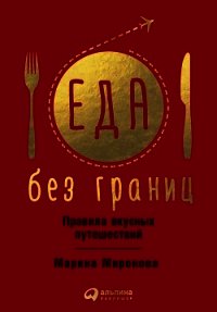 Еда без границ: Правила вкусных путешествий - Миронова Марина