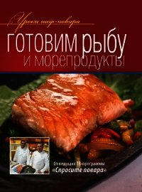 Готовим рыбу и морепродукты - Коллектив авторов