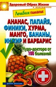 Ананас, папайя, финики, хурма, манго, бананы, инжир и барбарис. Чудо-доктора от 100 болезней - Кашин Сергей Павлович