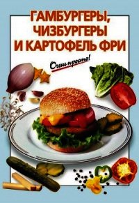 Гамбургеры, чизбургеры и картофель фри - Выдревич Галина Сергеевна