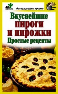 Вкуснейшие пироги и пирожки. Простые рецепты - Костина Дарья