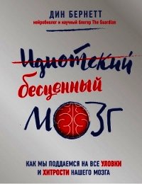 Идиотский бесценный мозг. Как мы поддаемся на все уловки и хитрости нашего мозга - Бернетт Дин