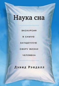 Наука сна. Экскурсия в самую загадочную сферу жизни человека - Рэндалл Дэвид