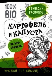 Картофель и капуста на эко грядках. Урожай без химии - Распопов Геннадий