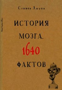 История мозга. 1640 фактов - Джуан Стивен