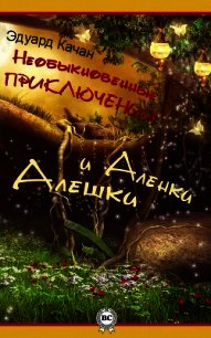 Необыкновенные приключения Алешки и Аленки - Качан Эдуард Николаевич "edkachan"