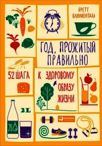 Год, прожитый правильно. 52 шага к здоровому образу жизн - Блюменталь Бретт