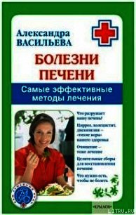 Болезни печени. Самые эффективные методы лечения - Васильева Александра