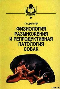 Физиология размножения и репродуктивная патология собак - Дюльгер Георгий Петрович