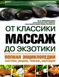 Массаж от классики до экзотики. Полная энциклопедия систем, видов, техник, методик - Еремушкин М. А.