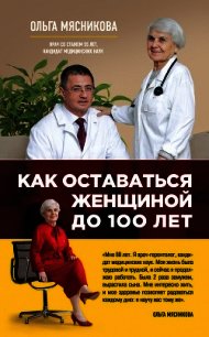 Как оставаться Женщиной до 100 лет - Мясникова Ольга Александровна