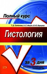 Гистология. Полный курс за 3 дня - Селезнева Т. Д.