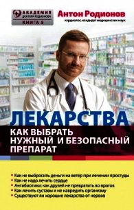 Лекарства. Как выбрать нужный и безопасный препарат - Родионов Антон Владимирович