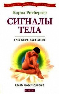 Сигналы тела. О чем говорят наши болезни. Помоги своему исцелению - Ритбергер Кэрол