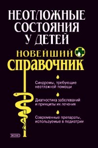 Неотложные состояния у детей. Новейший справочник - Жиглявская Ольга Александровна