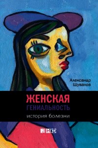 Женская гениальность: История болезни - Шувалов Александр