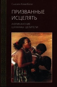 Призванные исцелять. Африканские шаманы-целители - Кемпбелл Сьюзен