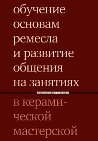 Обучение основам ремесла и развитие общения на занятиях в керамической мастерской - Караневская О. В.